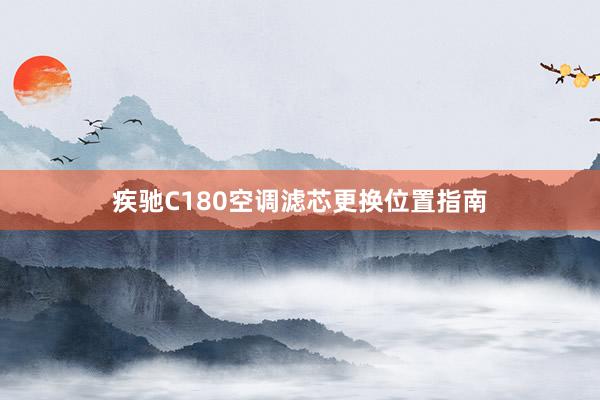 疾驰C180空调滤芯更换位置指南